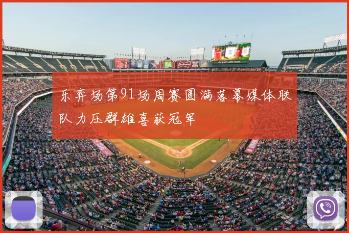 乐弈场第91场周赛圆满落幕媒体联队力压群雄喜获冠军